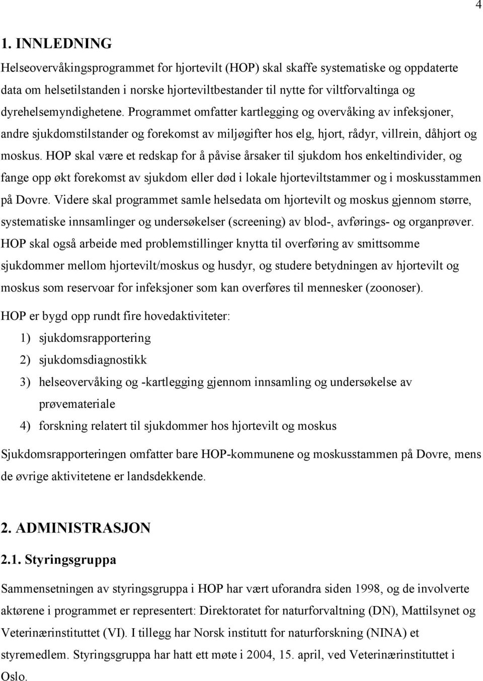 HOP skal være et redskap for å påvise årsaker til sjukdom hos enkeltindivider, og fange opp økt forekomst av sjukdom eller død i lokale hjorteviltstammer og i moskusstammen på Dovre.