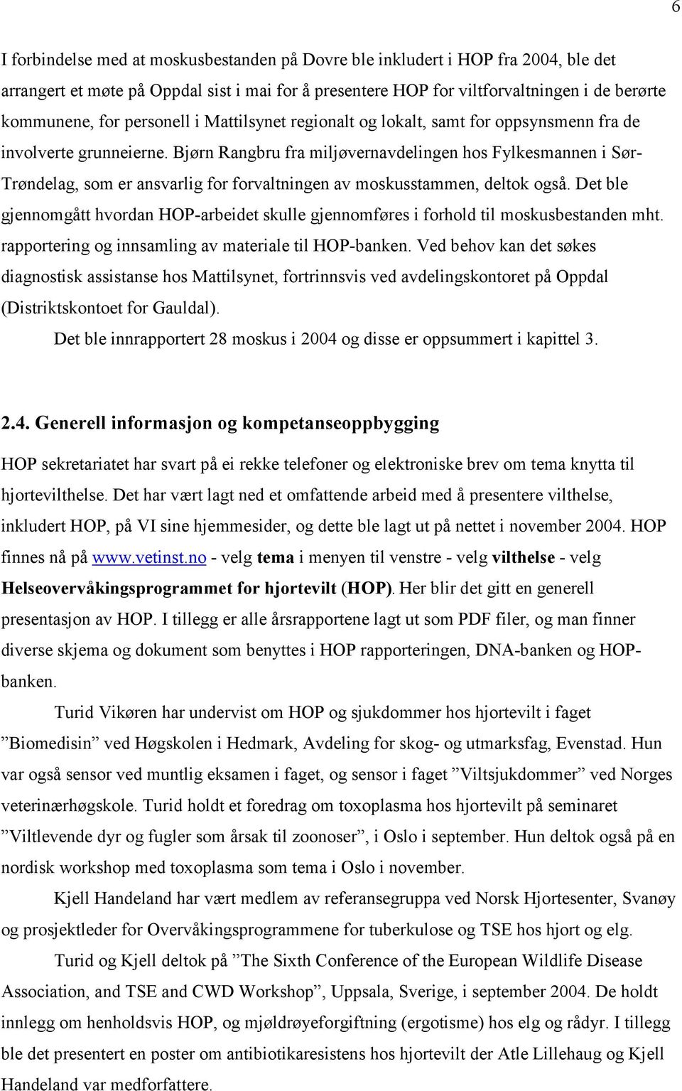 Bjørn Rangbru fra miljøvernavdelingen hos Fylkesmannen i Sør- Trøndelag, som er ansvarlig for forvaltningen av moskusstammen, deltok også.