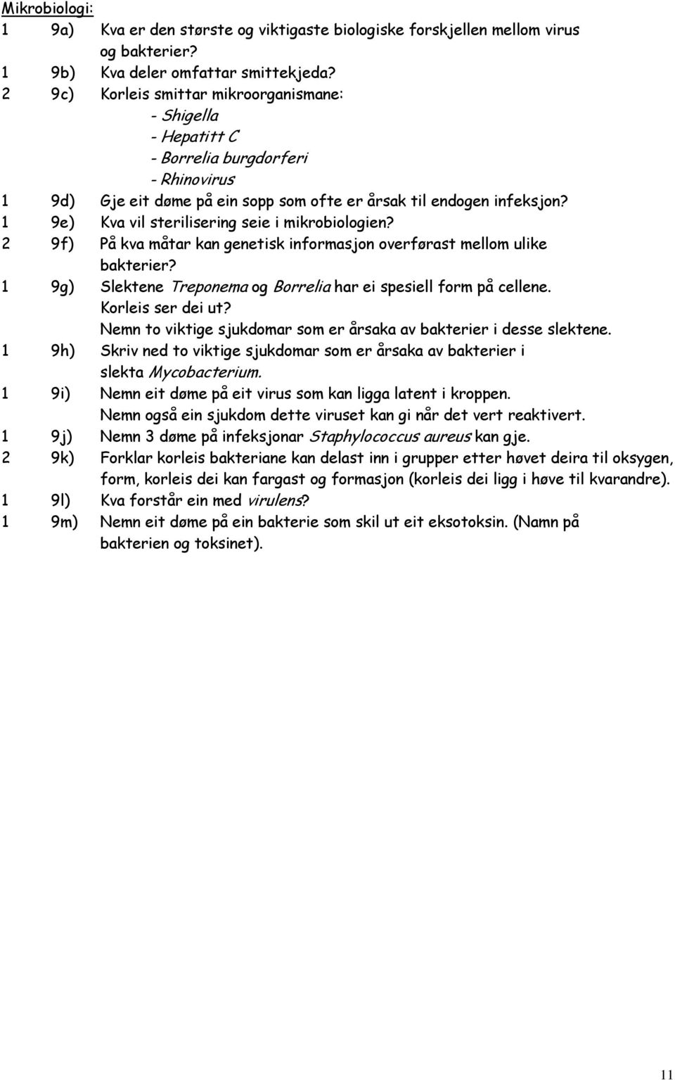 1 9e) Kva vil sterilisering seie i mikrobiologien? 2 9f) På kva måtar kan genetisk informasjon overførast mellom ulike bakterier? 1 9g) Slektene Treponema og Borrelia har ei spesiell form på cellene.