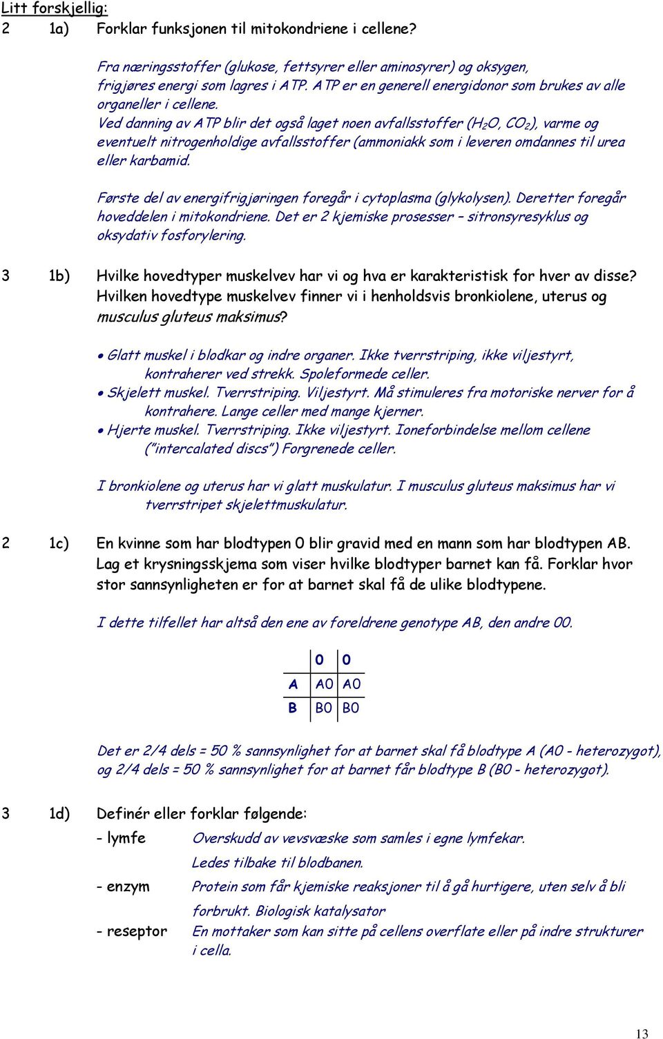 Ved danning av ATP blir det også laget noen avfallsstoffer (H 2 O, CO 2 ), varme og eventuelt nitrogenholdige avfallsstoffer (ammoniakk som i leveren omdannes til urea eller karbamid.