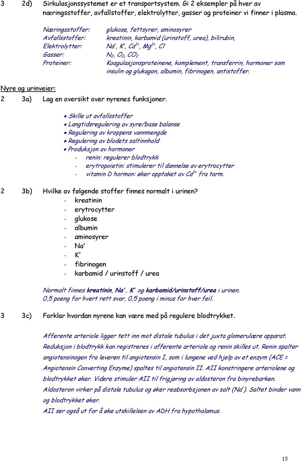 Koagulasjonsproteinene, komplement, transferrin, hormoner som insulin og glukagon, albumin, fibrinogen, antistoffer. Nyre og urinveier: 2 3a) Lag en oversikt over nyrenes funksjoner.