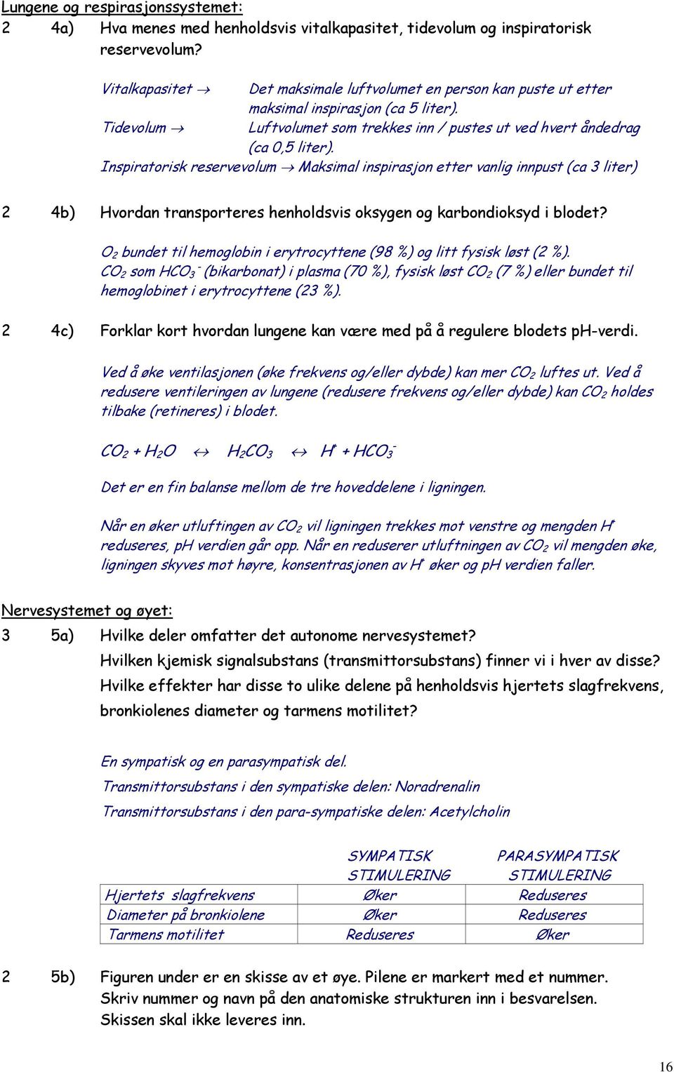 Inspiratorisk reservevolum Maksimal inspirasjon etter vanlig innpust (ca 3 liter) 2 4b) Hvordan transporteres henholdsvis oksygen og karbondioksyd i blodet?