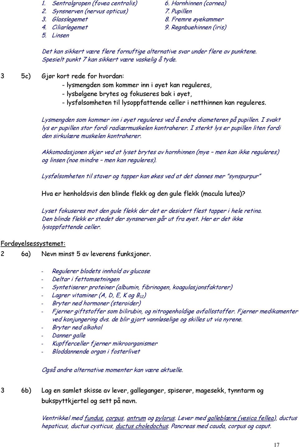 3 5c) Gjør kort rede for hvordan: - lysmengden som kommer inn i øyet kan reguleres, - lysbølgene brytes og fokuseres bak i øyet, - lysfølsomheten til lysoppfattende celler i netthinnen kan reguleres.