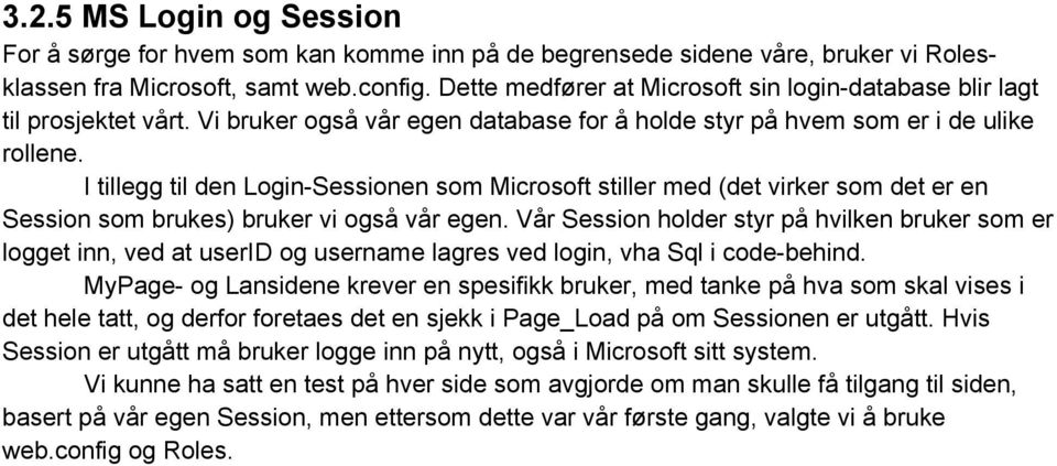 I tillegg til den Login-Sessionen som Microsoft stiller med (det virker som det er en Session som brukes) bruker vi også vår egen.