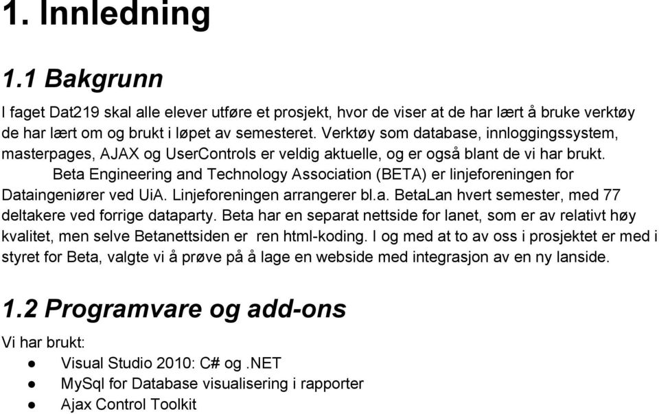 Beta Engineering and Technology Association (BETA) er linjeforeningen for Dataingeniører ved UiA. Linjeforeningen arrangerer bl.a. BetaLan hvert semester, med 77 deltakere ved forrige dataparty.