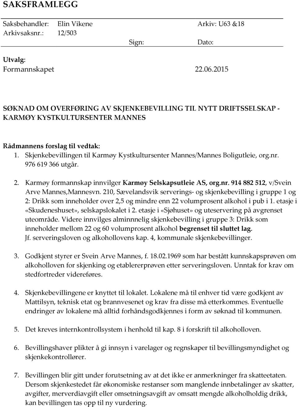 Skjenkebevillingen til Karmøy Kystkultursenter Mannes/Mannes Boligutleie, org.nr. 976 619 366 utgår. 2. Karmøy formannskap innvilger Karmøy Selskapsutleie AS, org.nr. 914 882 512, v/svein Arve Mannes,Mannesvn.