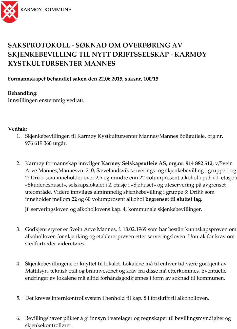 Karmøy formannskap innvilger Karmøy Selskapsutleie AS, org.nr. 914 882 512, v/svein Arve Mannes,Mannesvn.