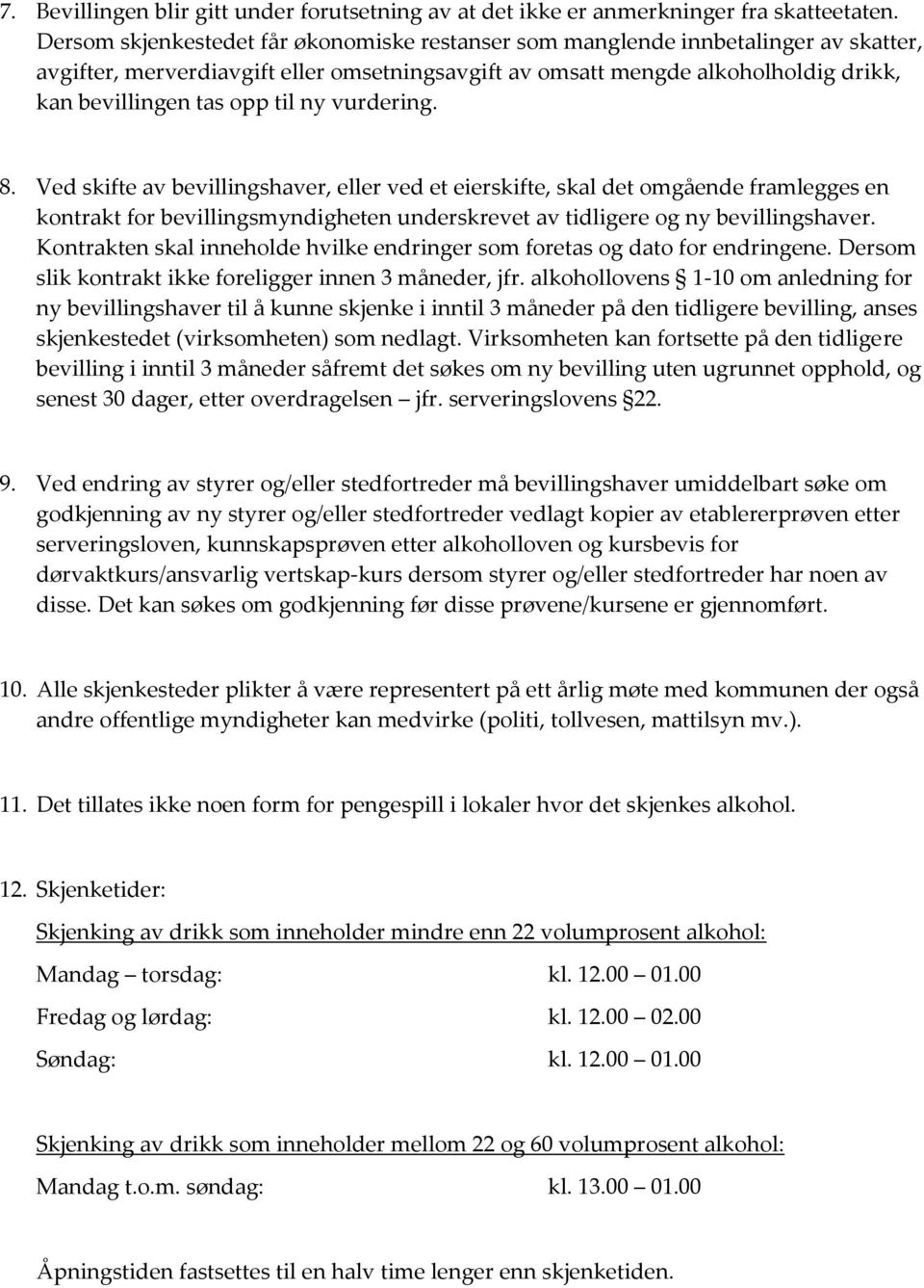 ny vurdering. 8. Ved skifte av bevillingshaver, eller ved et eierskifte, skal det omgående framlegges en kontrakt for bevillingsmyndigheten underskrevet av tidligere og ny bevillingshaver.