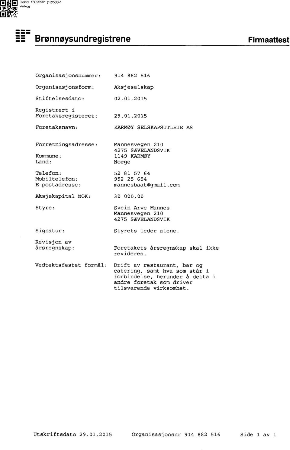 2015 KARMØY SELSKAPSUTLEIE AS Forretningsadresse: Kommune: Land: Telefon: Mobiltelefon: E-postadresse: Aksjekapital NOK: Styre: Signatur: Revisjon av årsregnskap: Vedtektsfestet formål: Mannesvegen