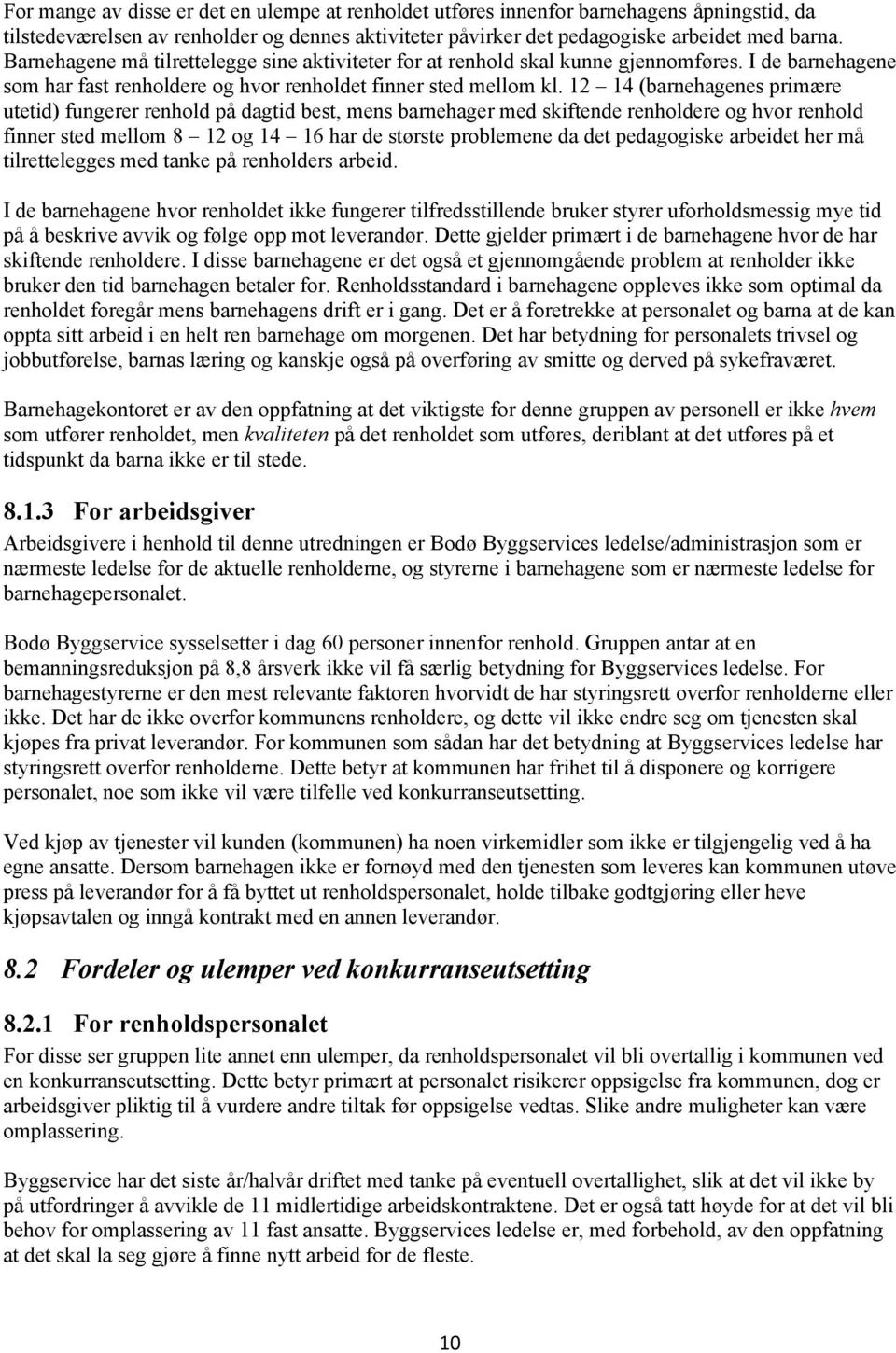 12 14 (barnehagenes primære utetid) fungerer renhold på dagtid best, mens barnehager med skiftende renholdere og hvor renhold finner sted mellom 8 12 og 14 16 har de største problemene da det