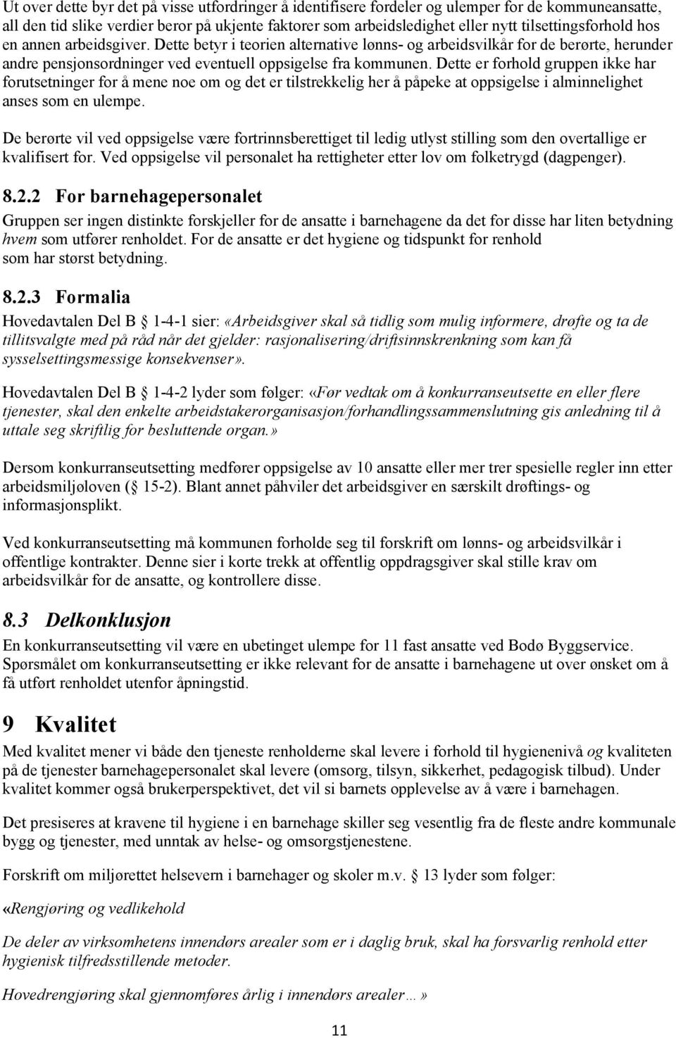 Dette er forhold gruppen ikke har forutsetninger for å mene noe om og det er tilstrekkelig her å påpeke at oppsigelse i alminnelighet anses som en ulempe.