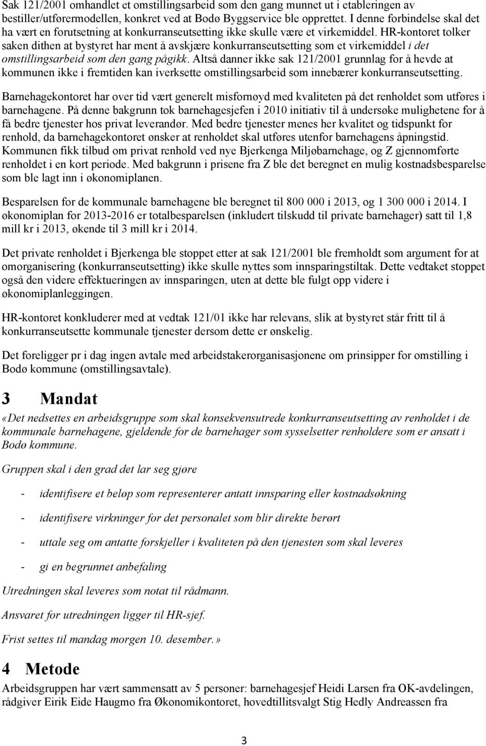 HR-kontoret tolker saken dithen at bystyret har ment å avskjære konkurranseutsetting som et virkemiddel i det omstillingsarbeid som den gang pågikk.