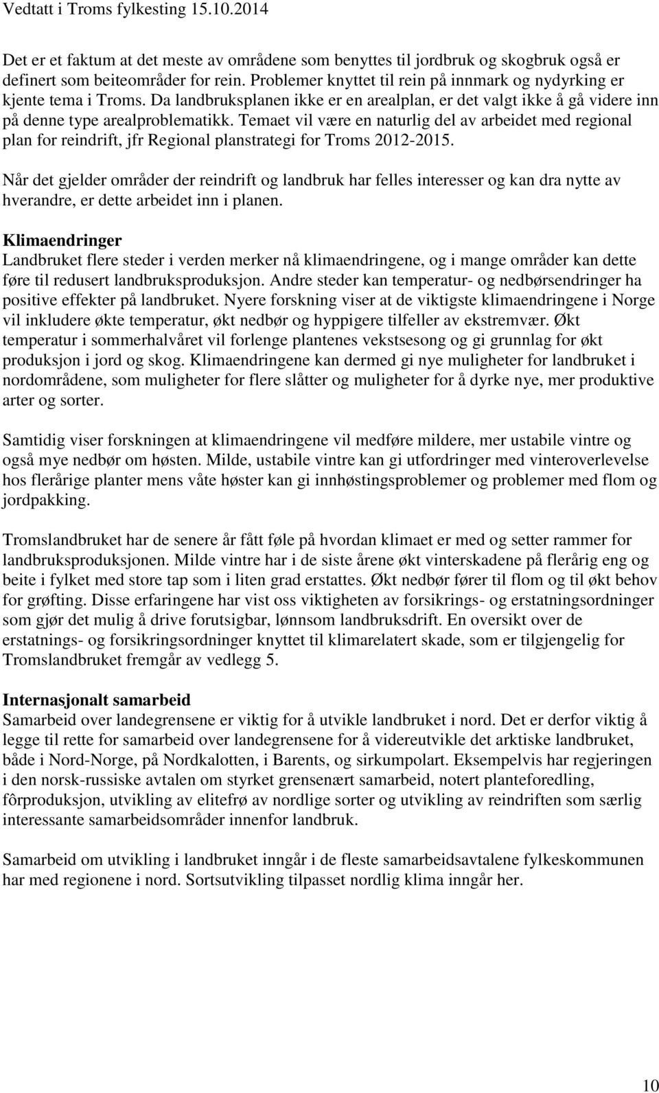 Temaet vil være en naturlig del av arbeidet med regional plan for reindrift, jfr Regional planstrategi for Troms 2012-2015.