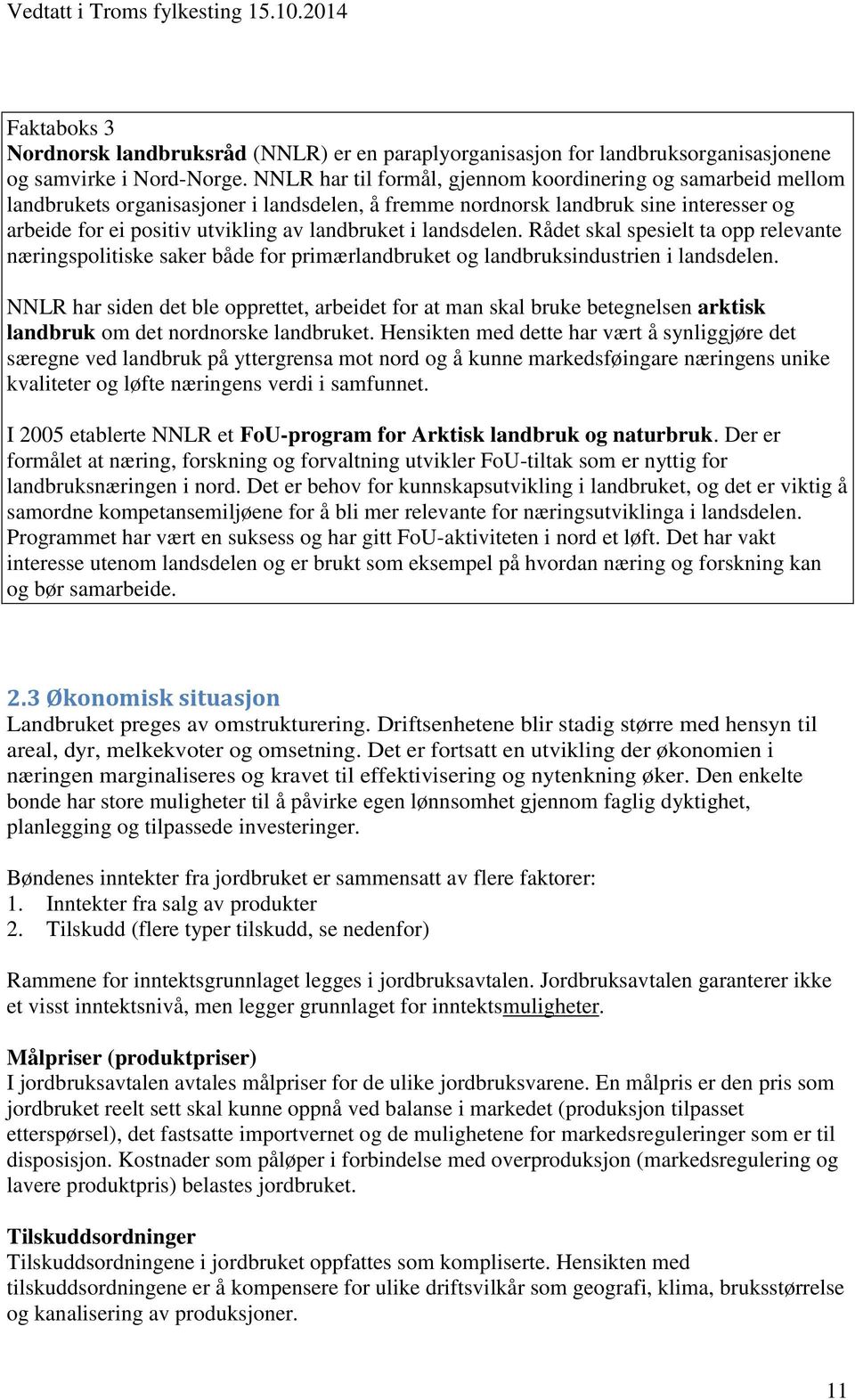 landsdelen. Rådet skal spesielt ta opp relevante næringspolitiske saker både for primærlandbruket og landbruksindustrien i landsdelen.