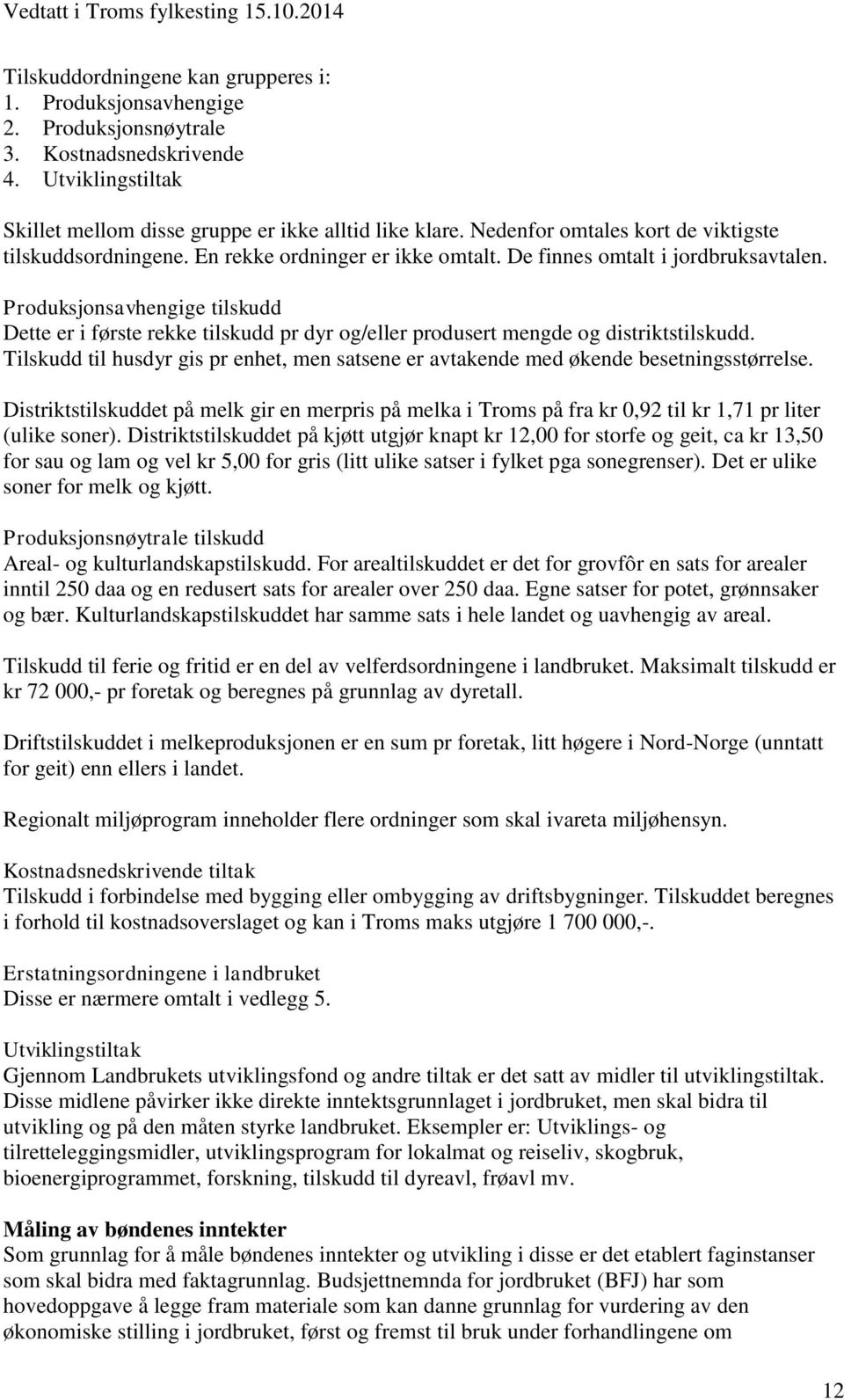 Produksjonsavhengige tilskudd Dette er i første rekke tilskudd pr dyr og/eller produsert mengde og distriktstilskudd.