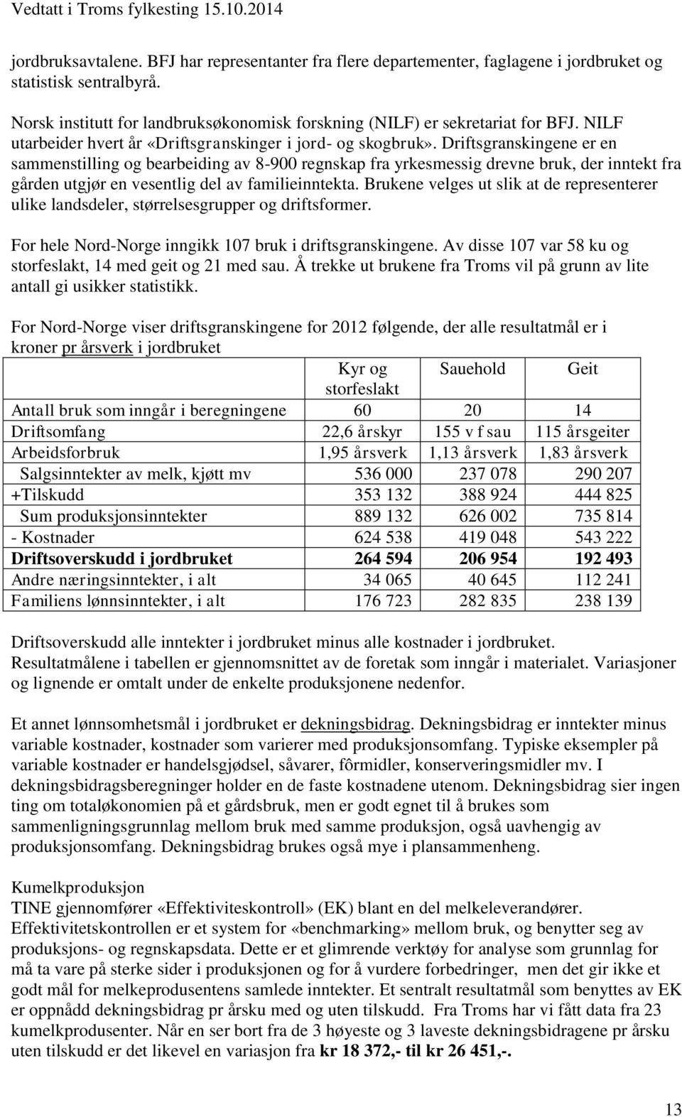 Driftsgranskingene er en sammenstilling og bearbeiding av 8-900 regnskap fra yrkesmessig drevne bruk, der inntekt fra gården utgjør en vesentlig del av familieinntekta.