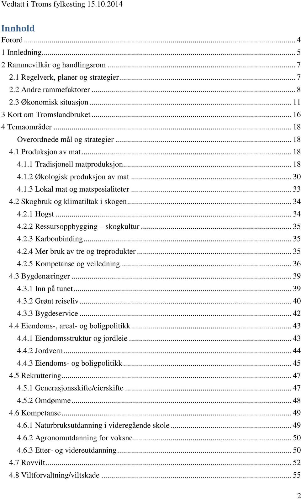 .. 33 4.2 Skogbruk og klimatiltak i skogen... 34 4.2.1 Hogst... 34 4.2.2 Ressursoppbygging skogkultur... 35 4.2.3 Karbonbinding... 35 4.2.4 Mer bruk av tre og treprodukter... 35 4.2.5 Kompetanse og veiledning.