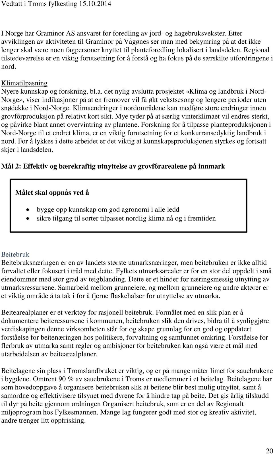 Regional tilstedeværelse er en viktig forutsetning for å forstå og ha fokus på de særskilte utfordringene i nord. Klimatilpasning Nyere kunnskap og forskning, bl.a. det nylig avslutta prosjektet «Klima og landbruk i Nord- Norge», viser indikasjoner på at en fremover vil få økt vekstsesong og lengere perioder uten snødekke i Nord-Norge.