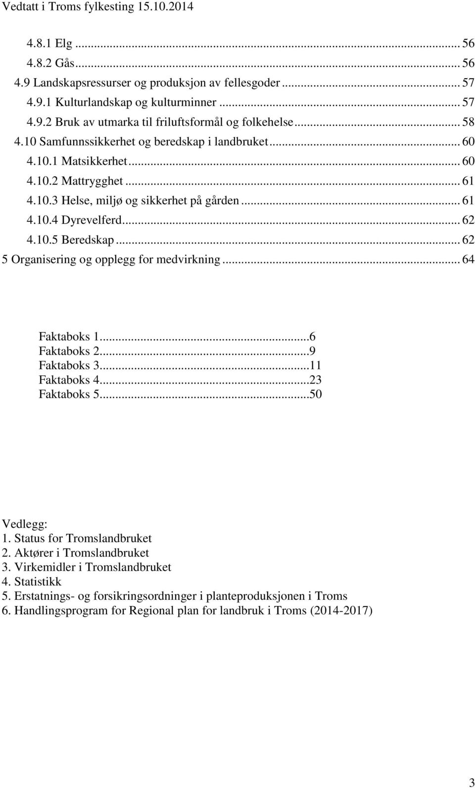 .. 62 5 Organisering og opplegg for medvirkning... 64 Faktaboks 1...6 Faktaboks 2...9 Faktaboks 3...11 Faktaboks 4...23 Faktaboks 5...50 Vedlegg: 1. Status for Tromslandbruket 2.