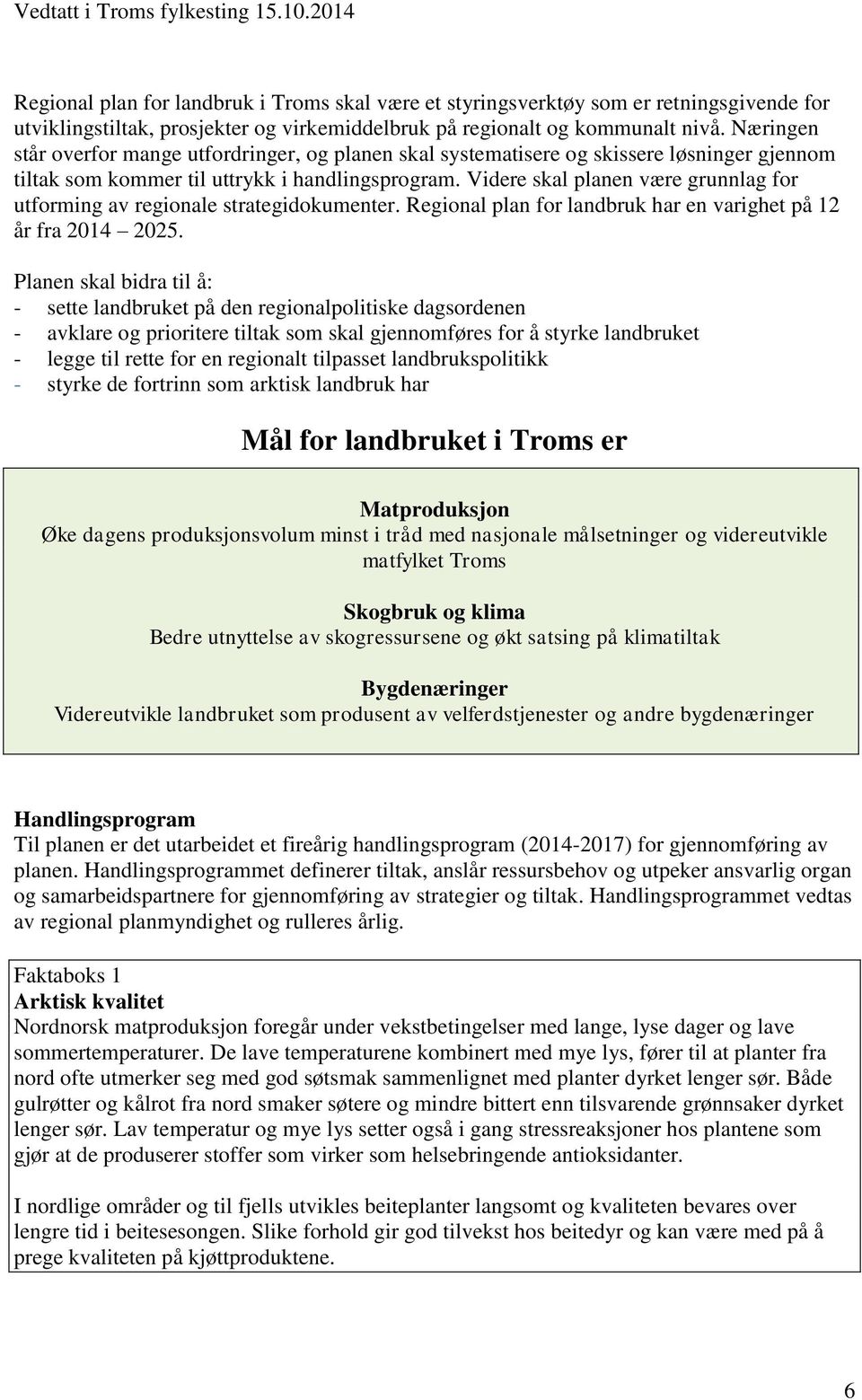 Videre skal planen være grunnlag for utforming av regionale strategidokumenter. Regional plan for landbruk har en varighet på 12 år fra 2014 2025.