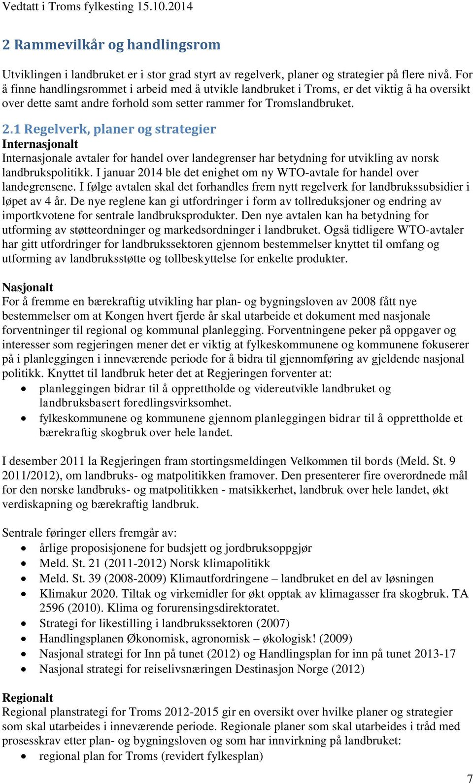 1 Regelverk, planer og strategier Internasjonalt Internasjonale avtaler for handel over landegrenser har betydning for utvikling av norsk landbrukspolitikk.