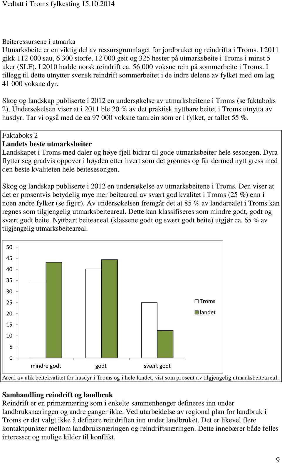 I tillegg til dette utnytter svensk reindrift sommerbeitet i de indre delene av fylket med om lag 41 000 voksne dyr.