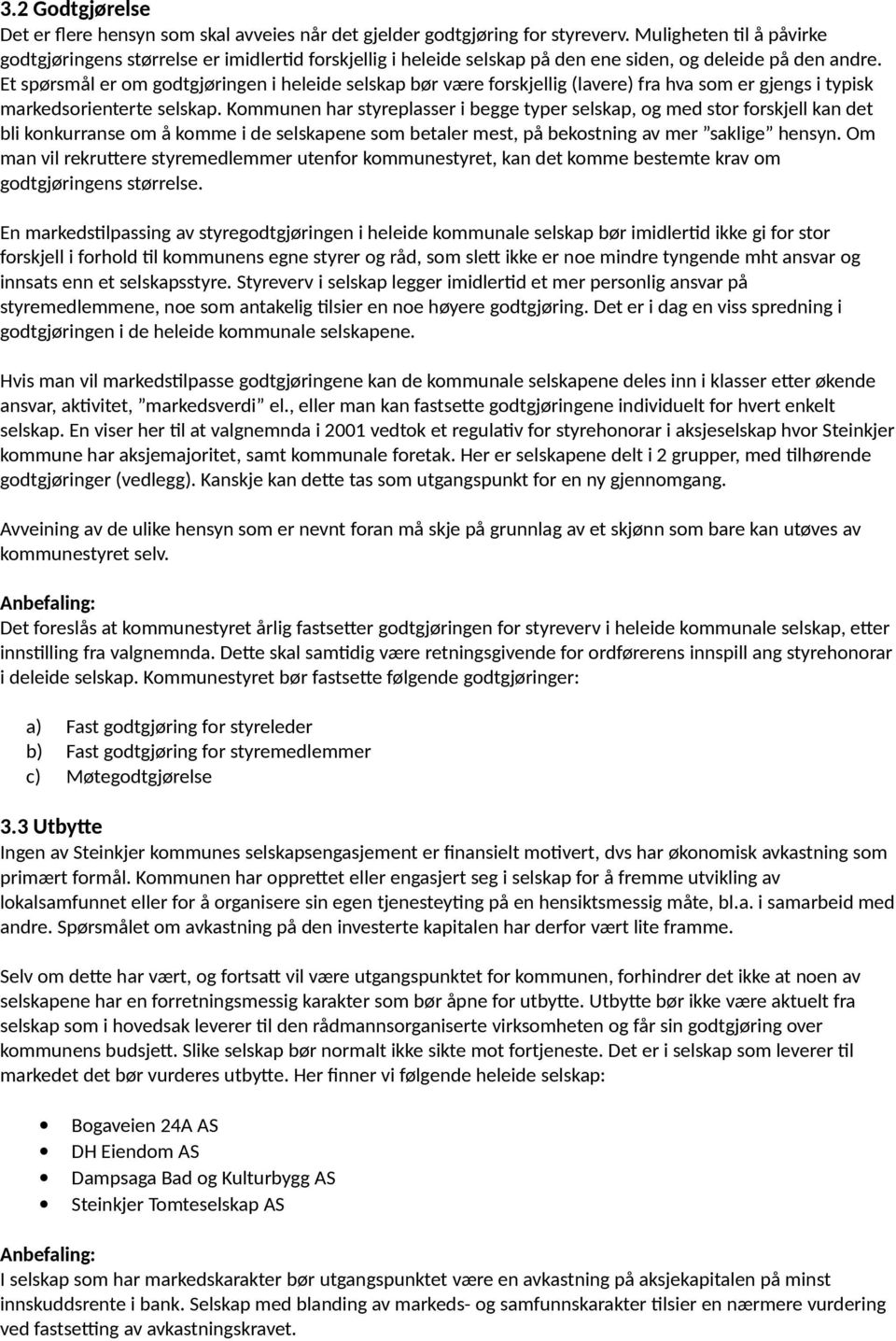 Et spørsmål er om godtgjøringen i heleide selskap bør være forskjellig (lavere) fra hva som er gjengs i typisk markedsorienterte selskap.