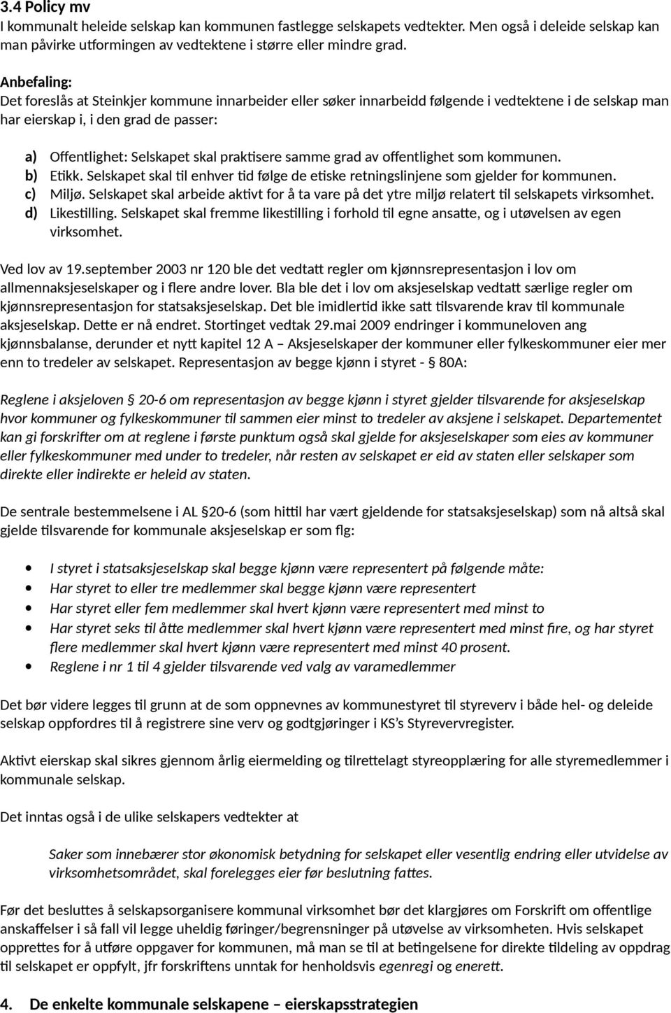 praktisere samme grad av offentlighet som kommunen. b) Etikk. Selskapet skal til enhver tid følge de etiske retningslinjene som gjelder for kommunen. c) Miljø.