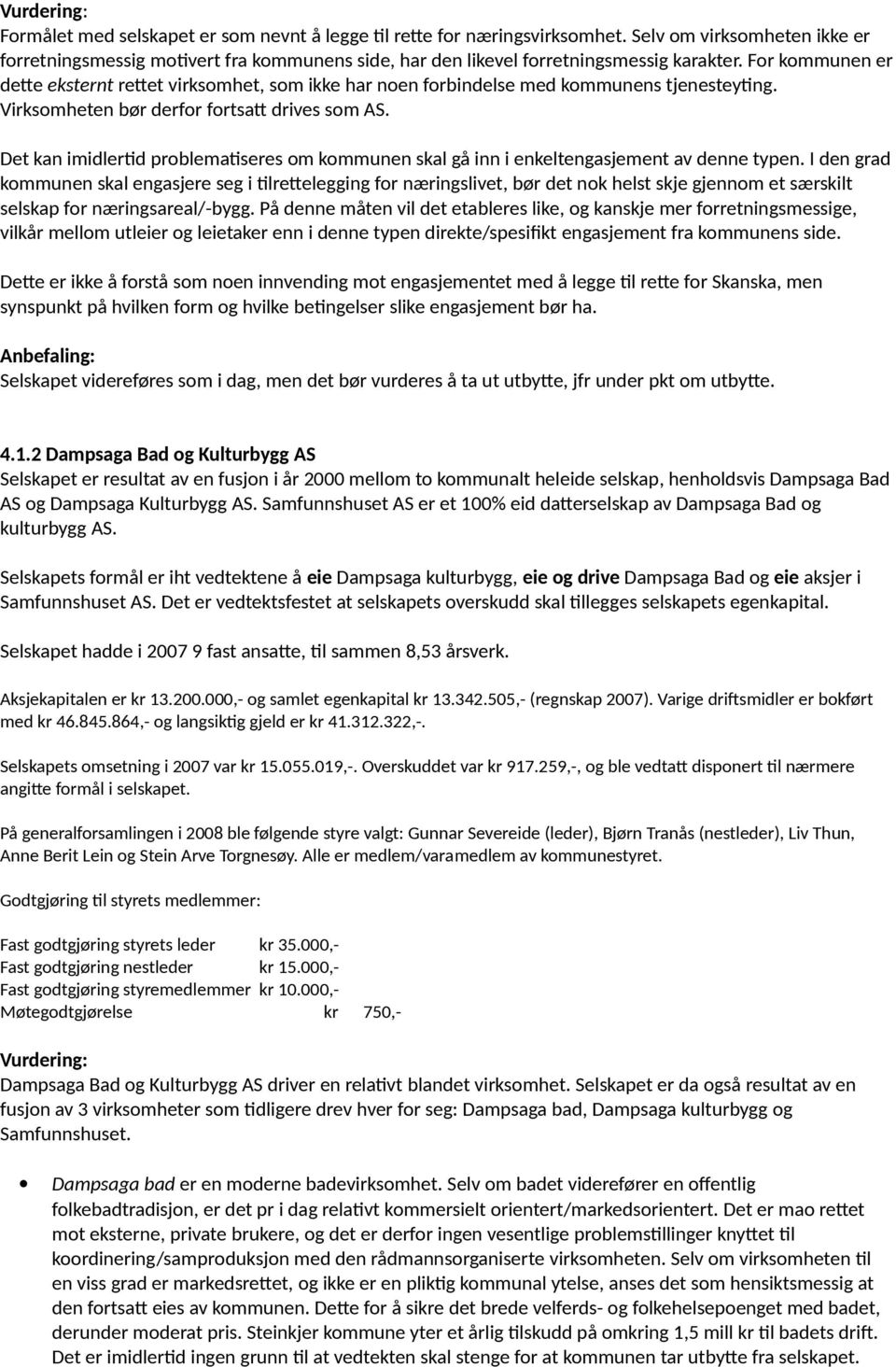 For kommunen er dette eksternt rettet virksomhet, som ikke har noen forbindelse med kommunens tjenesteyting. Virksomheten bør derfor fortsatt drives som AS.