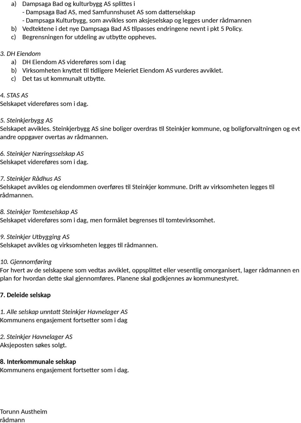 DH Eiendom a) DH Eiendom AS videreføres som i dag b) Virksomheten knyttet til tidligere Meieriet Eiendom AS vurderes avviklet. c) Det tas ut kommunalt utbytte. 4.