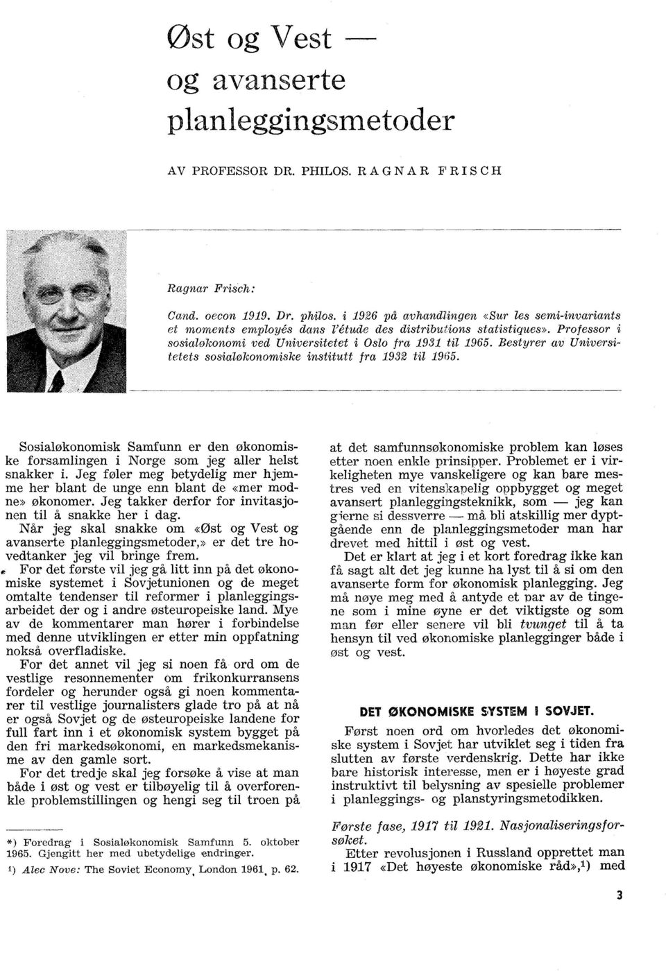 av Universitetets sosialøkonomiske institutt fra 1932 til 1965. Sosialøkonomisk Samfunn er den okonomiske forsamlingen i Norge som jeg aller helst snakker i.