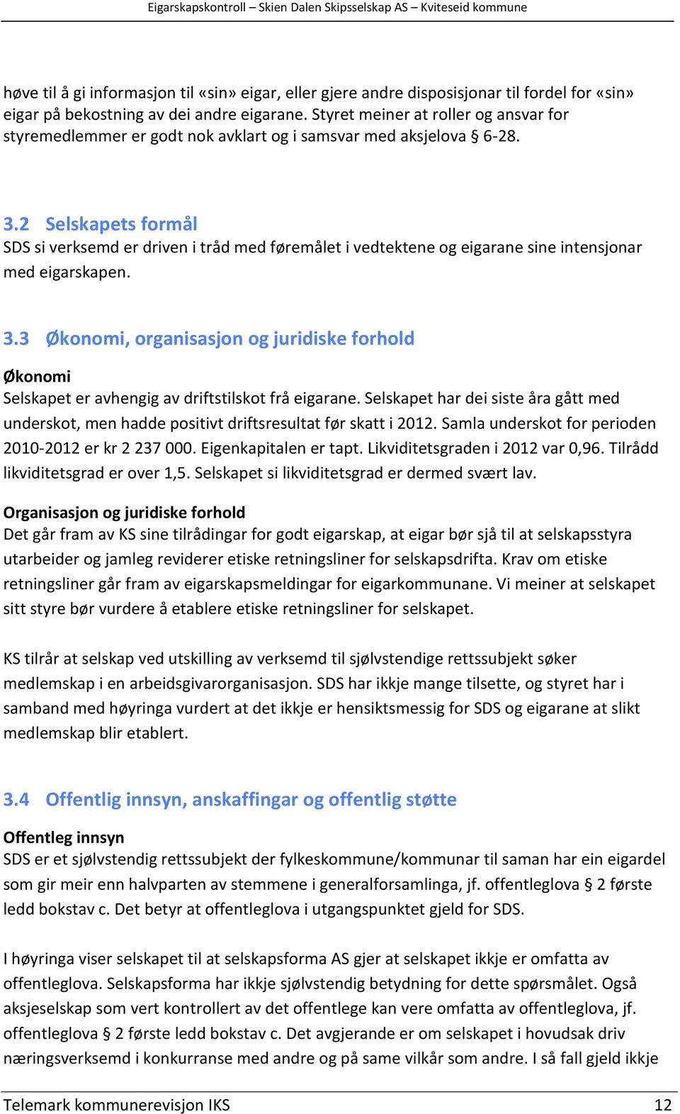 2 Selskapets formål SDS si verksemd er driven i tråd med føremålet i vedtektene og eigarane sine intensjonar med eigarskapen. 3.