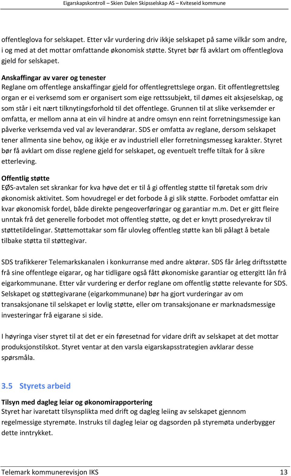 Eit offentlegrettsleg organ er ei verksemd som er organisert som eige rettssubjekt, til dømes eit aksjeselskap, og som står i eit nært tilknytingsforhold til det offentlege.