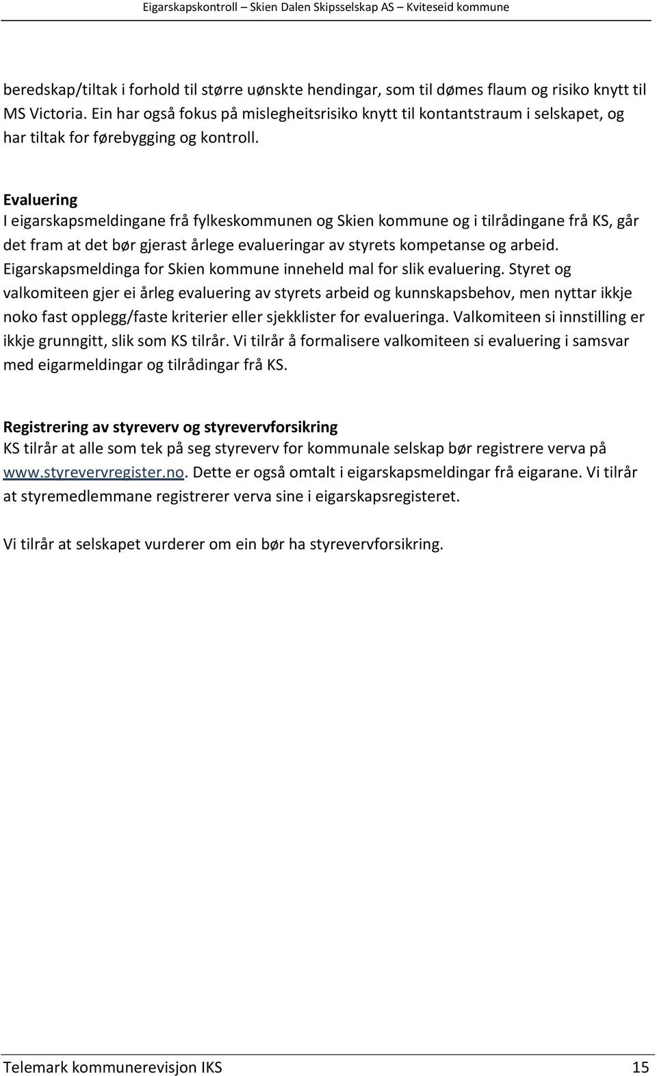 Evaluering I eigarskapsmeldingane frå fylkeskommunen og Skien kommune og i tilrådingane frå KS, går det fram at det bør gjerast årlege evalueringar av styrets kompetanse og arbeid.