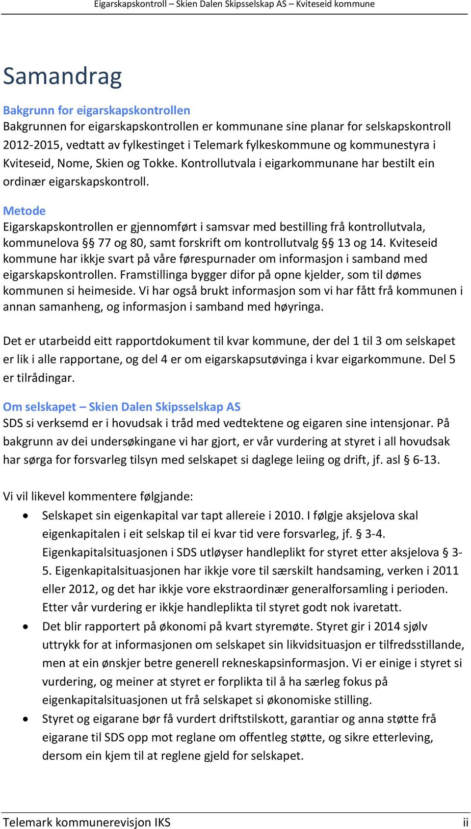 Metode Eigarskapskontrollen er gjennomført i samsvar med bestilling frå kontrollutvala, kommunelova 77 og 80, samt forskrift om kontrollutvalg 13 og 14.