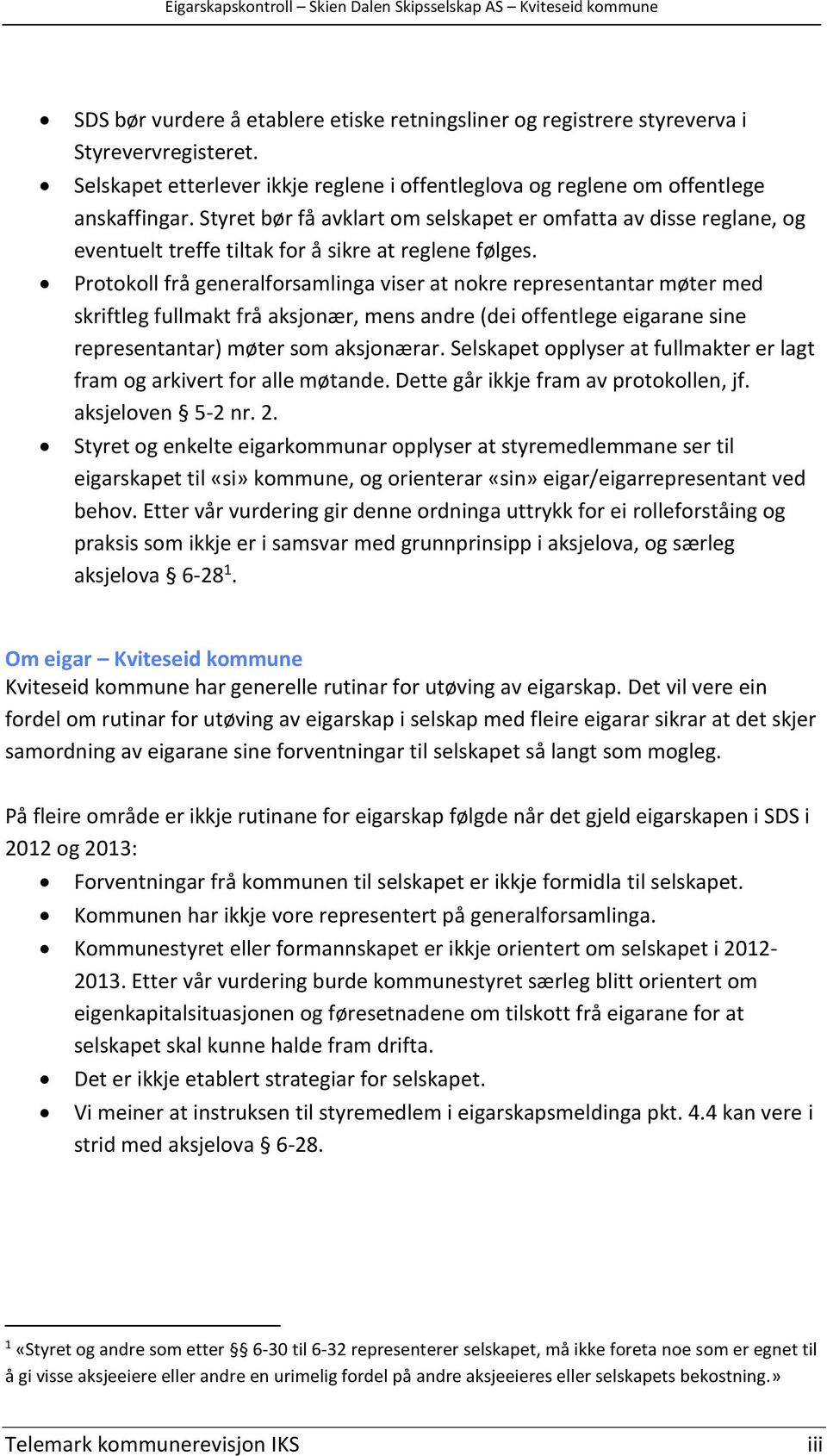 Protokoll frå generalforsamlinga viser at nokre representantar møter med skriftleg fullmakt frå aksjonær, mens andre (dei offentlege eigarane sine representantar) møter som aksjonærar.