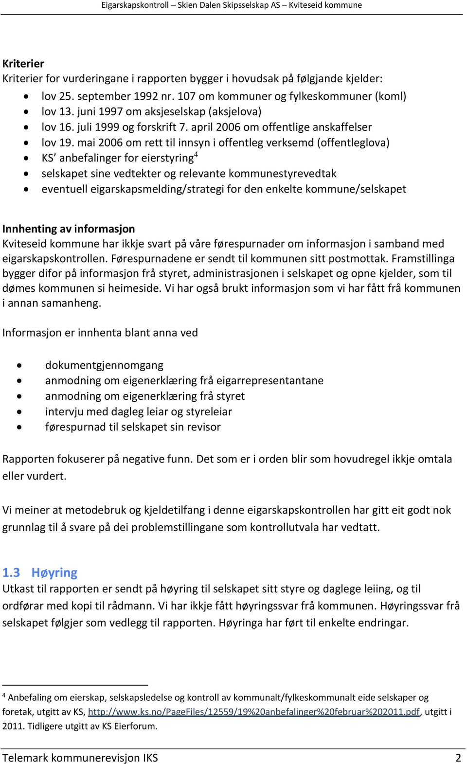 mai 2006 om rett til innsyn i offentleg verksemd (offentleglova) KS anbefalinger for eierstyring 4 selskapet sine vedtekter og relevante kommunestyrevedtak eventuell eigarskapsmelding/strategi for