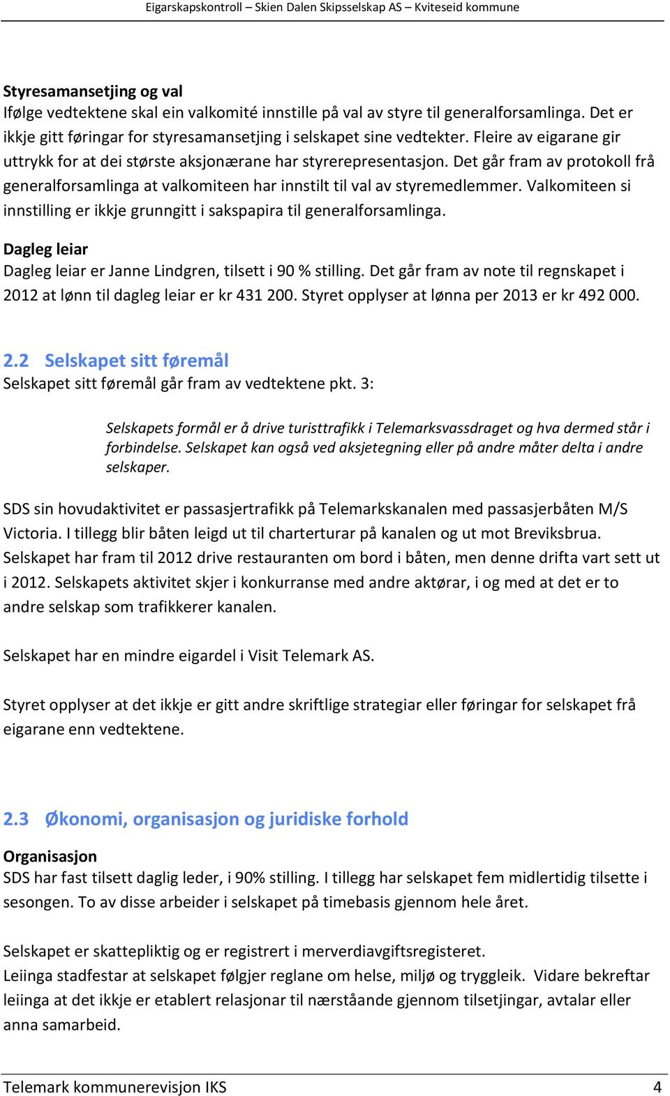 Valkomiteen si innstilling er ikkje grunngitt i sakspapira til generalforsamlinga. Dagleg leiar Dagleg leiar er Janne Lindgren, tilsett i 90 % stilling.