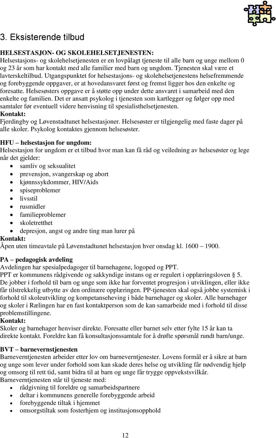 Utgangspunktet for helsestasjons- og skolehelsetjenestens helsefremmende og forebyggende oppgaver, er at hovedansvaret først og fremst ligger hos den enkelte og foresatte.