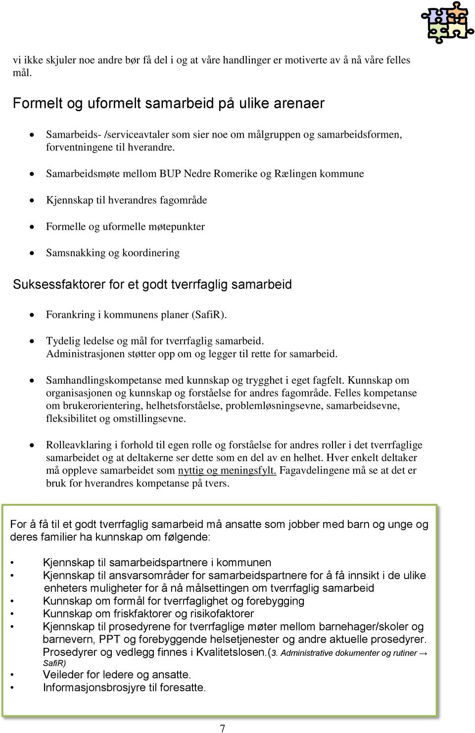 Samarbeidsmøte mellom BUP Nedre Romerike og Rælingen kommune Kjennskap til hverandres fagområde Formelle og uformelle møtepunkter Samsnakking og koordinering Suksessfaktorer for et godt tverrfaglig