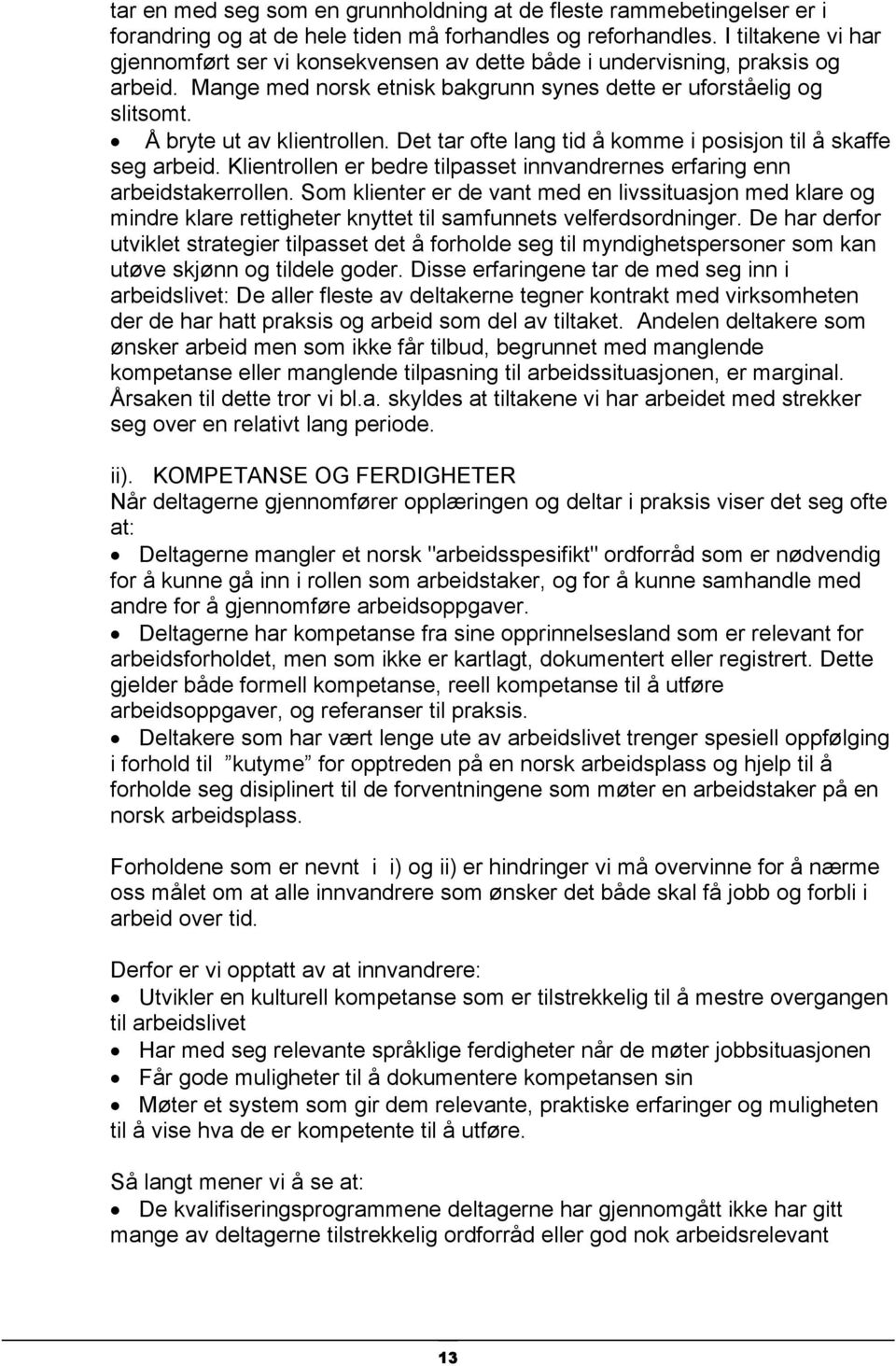 Det tar ofte lang tid å komme i posisjon til å skaffe seg arbeid. Klientrollen er bedre tilpasset innvandrernes erfaring enn arbeidstakerrollen.