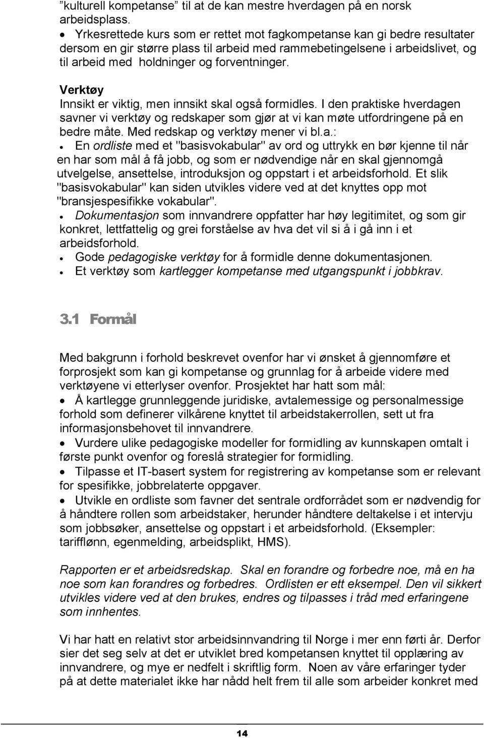 Verktøy Innsikt er viktig, men innsikt skal også formidles. I den praktiske hverdagen savner vi verktøy og redskaper som gjør at vi kan møte utfordringene på en bedre måte.