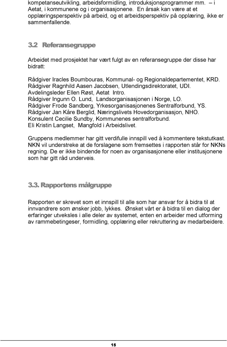 2 Referansegruppe Arbeidet med prosjektet har vært fulgt av en referansegruppe der disse har bidratt: Rådgiver Iracles Boumbouras, Kommunal- og Regionaldepartementet, KRD.