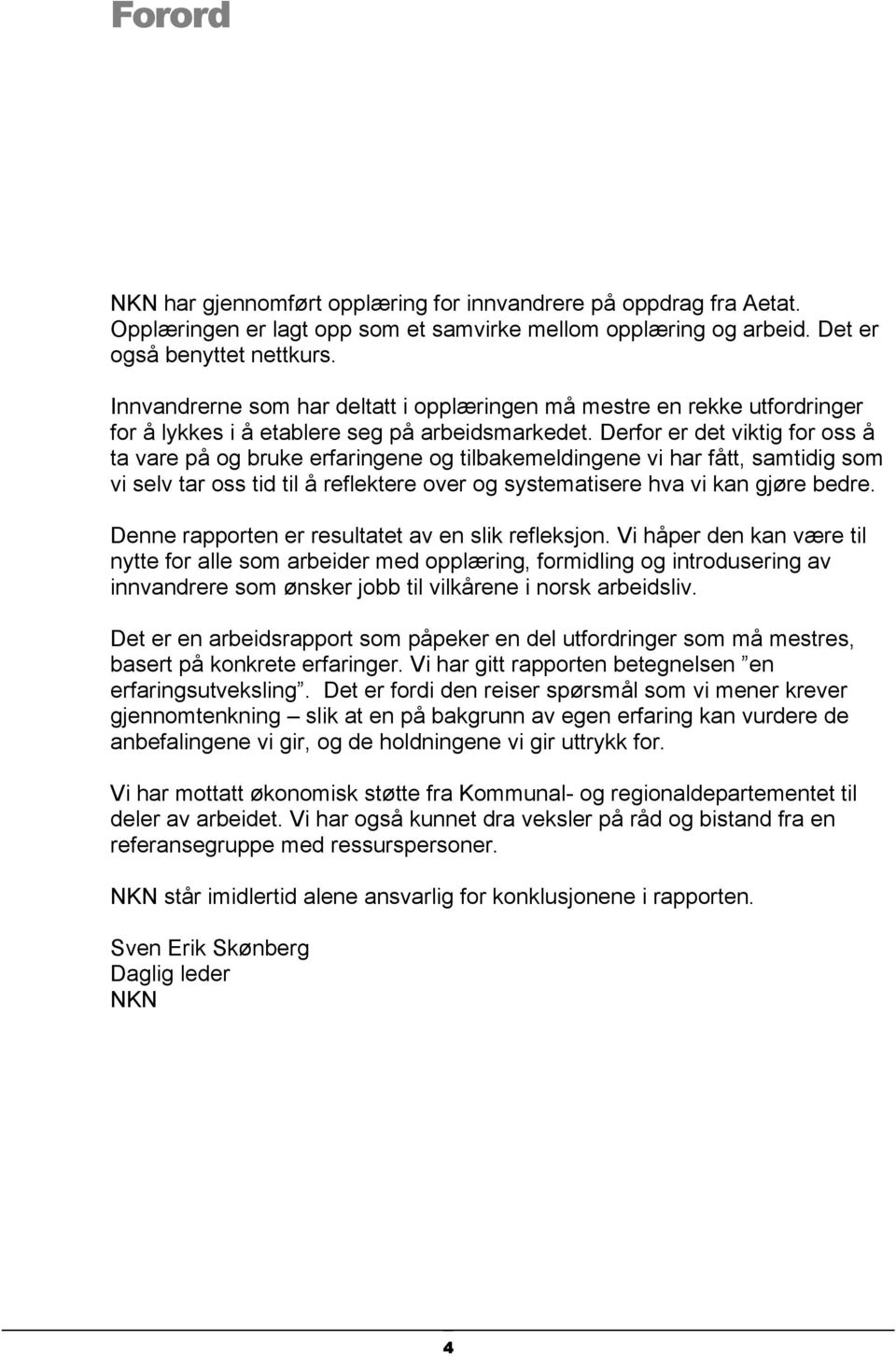 Derfor er det viktig for oss å ta vare på og bruke erfaringene og tilbakemeldingene vi har fått, samtidig som vi selv tar oss tid til å reflektere over og systematisere hva vi kan gjøre bedre.