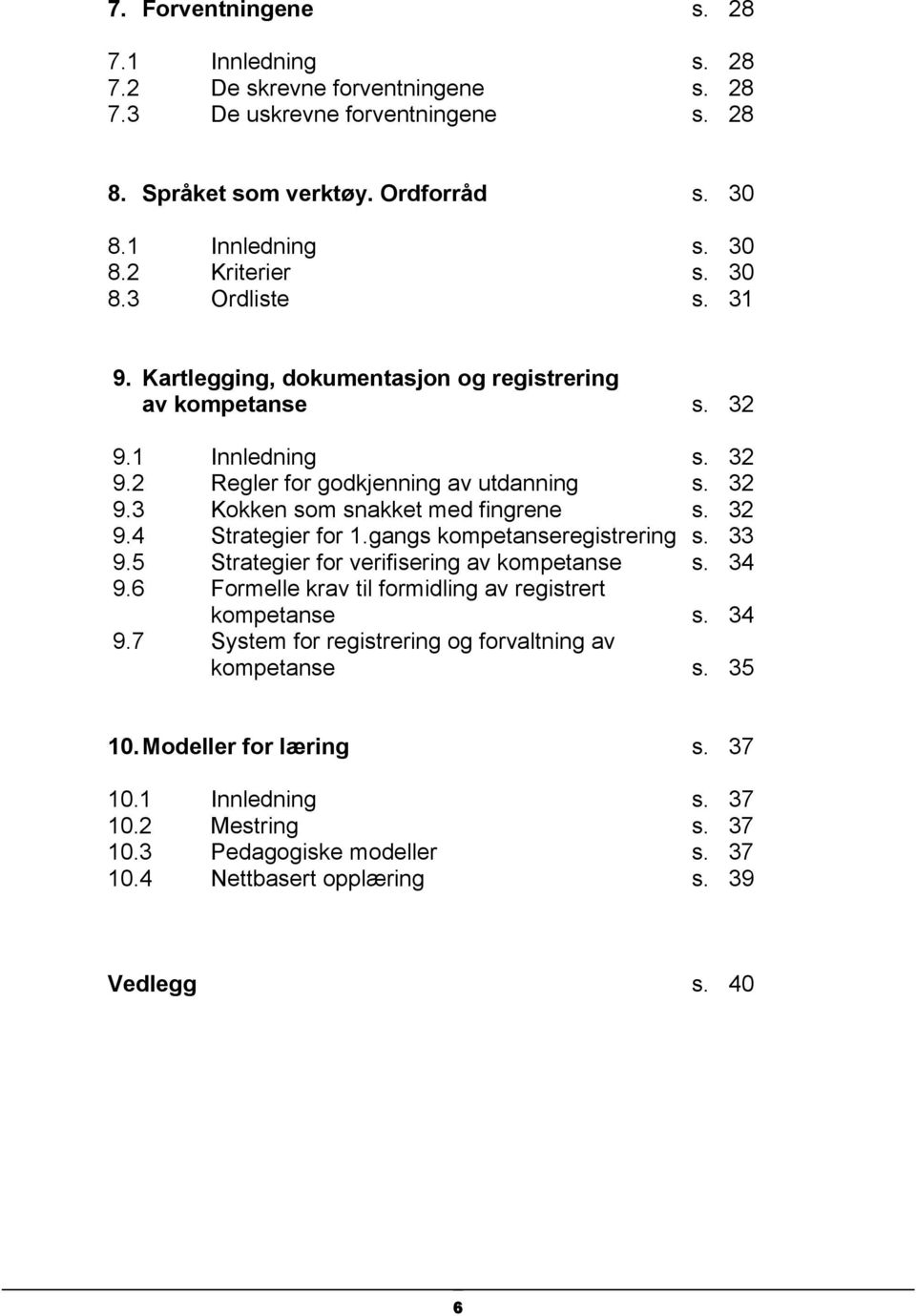 32 9.4 Strategier for 1.gangs kompetanseregistrering s. 33 9.5 Strategier for verifisering av kompetanse s. 34 9.6 Formelle krav til formidling av registrert kompetanse s. 34 9.7 System for registrering og forvaltning av kompetanse s.