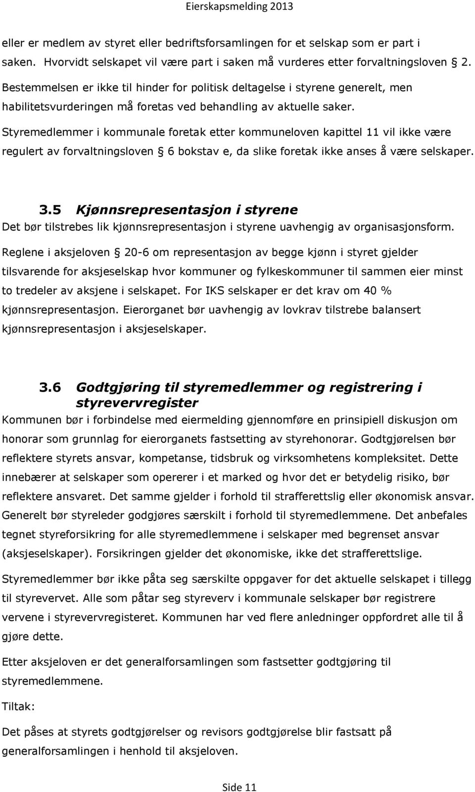 Styremedlemmer i kommunale foretak etter kommuneloven kapittel 11 vil ikke være regulert av forvaltningsloven 6 bokstav e, da slike foretak ikke anses å være selskaper. 3.