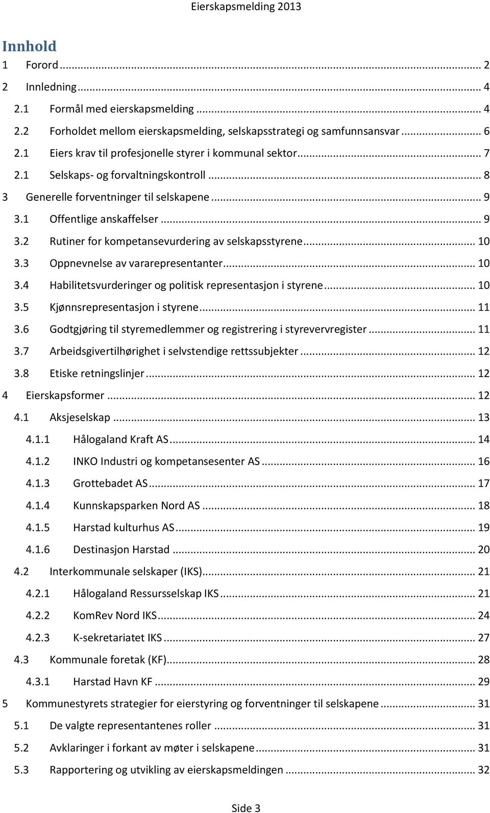 1 Offentlige anskaffelser... 9 3.2 Rutiner for kompetansevurdering av selskapsstyrene... 10 3.3 Oppnevnelse av vararepresentanter... 10 3.4 Habilitetsvurderinger og politisk representasjon i styrene.