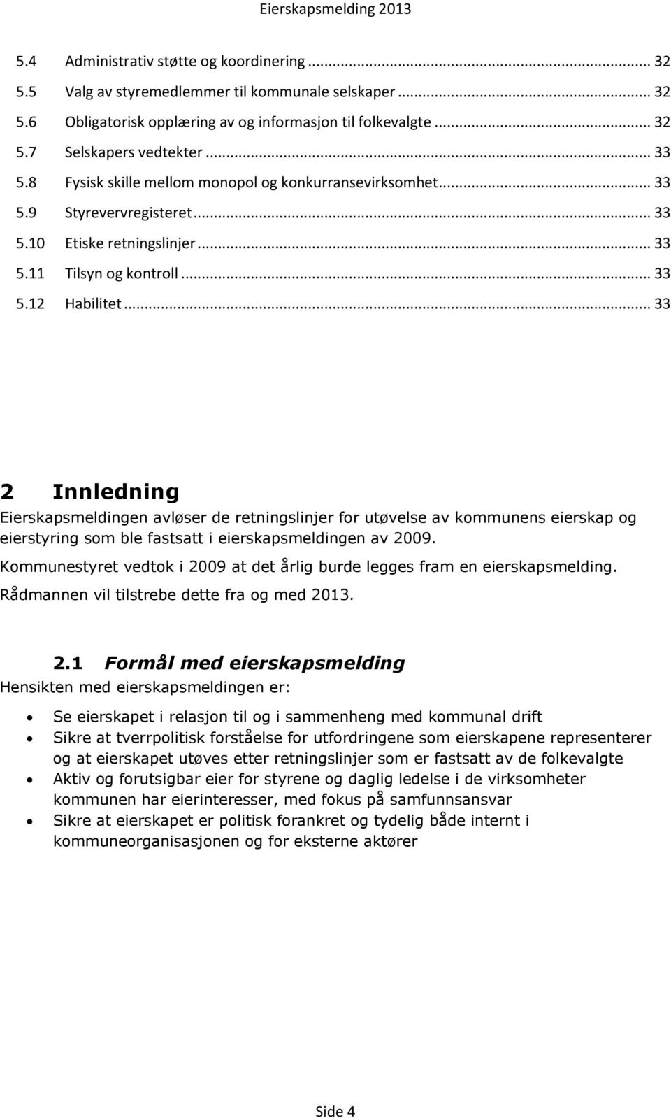 .. 33 2 Innledning Eierskapsmeldingen avløser de retningslinjer for utøvelse av kommunens eierskap og eierstyring som ble fastsatt i eierskapsmeldingen av 2009.