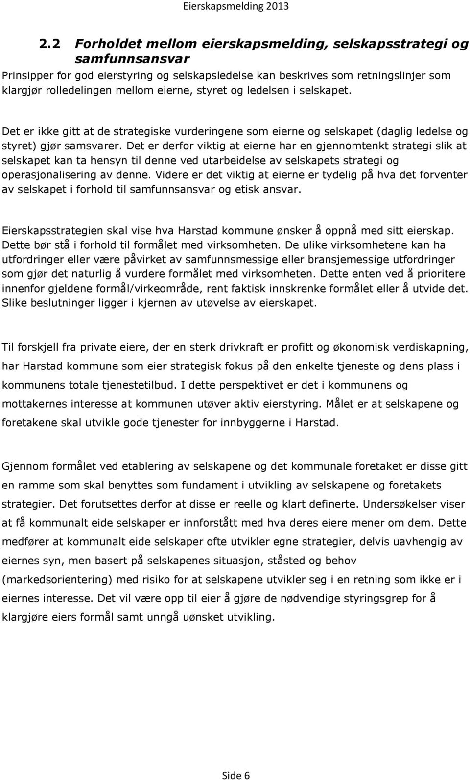 Det er derfor viktig at eierne har en gjennomtenkt strategi slik at selskapet kan ta hensyn til denne ved utarbeidelse av selskapets strategi og operasjonalisering av denne.