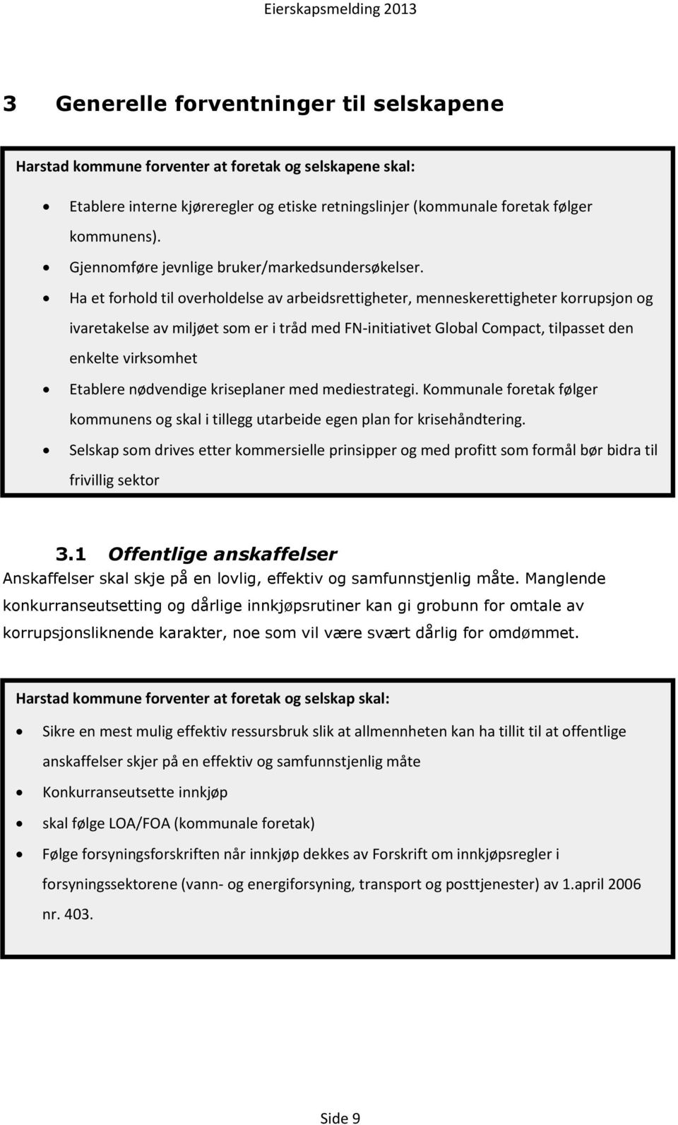 Ha et forhold til overholdelse av arbeidsrettigheter, menneskerettigheter korrupsjon og ivaretakelse av miljøet som er i tråd med FN-initiativet Global Compact, tilpasset den enkelte virksomhet